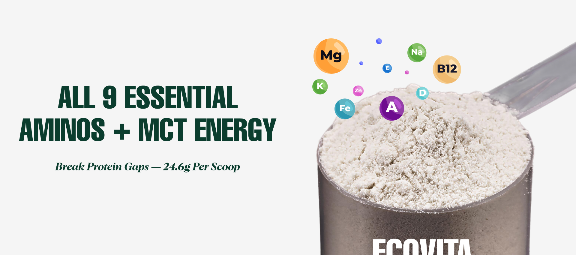 Ecovita protein powder with essential amino acids and MCT energy.
Break protein gaps: 24.6g per scoop