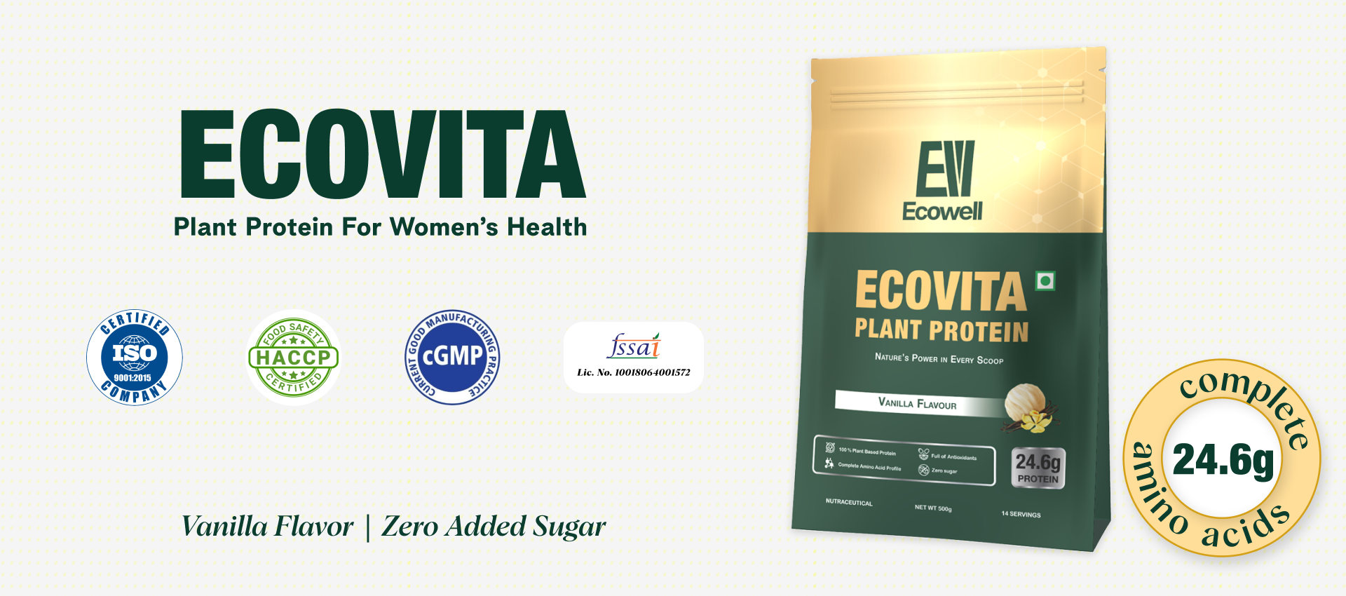 Ecovita plant protein package with branding and certification logos on a white background
ISO certified
HACCP certified
CGMP certified
FSSAI certified
Complte Amino Acid: 24.6 g
women & men's health