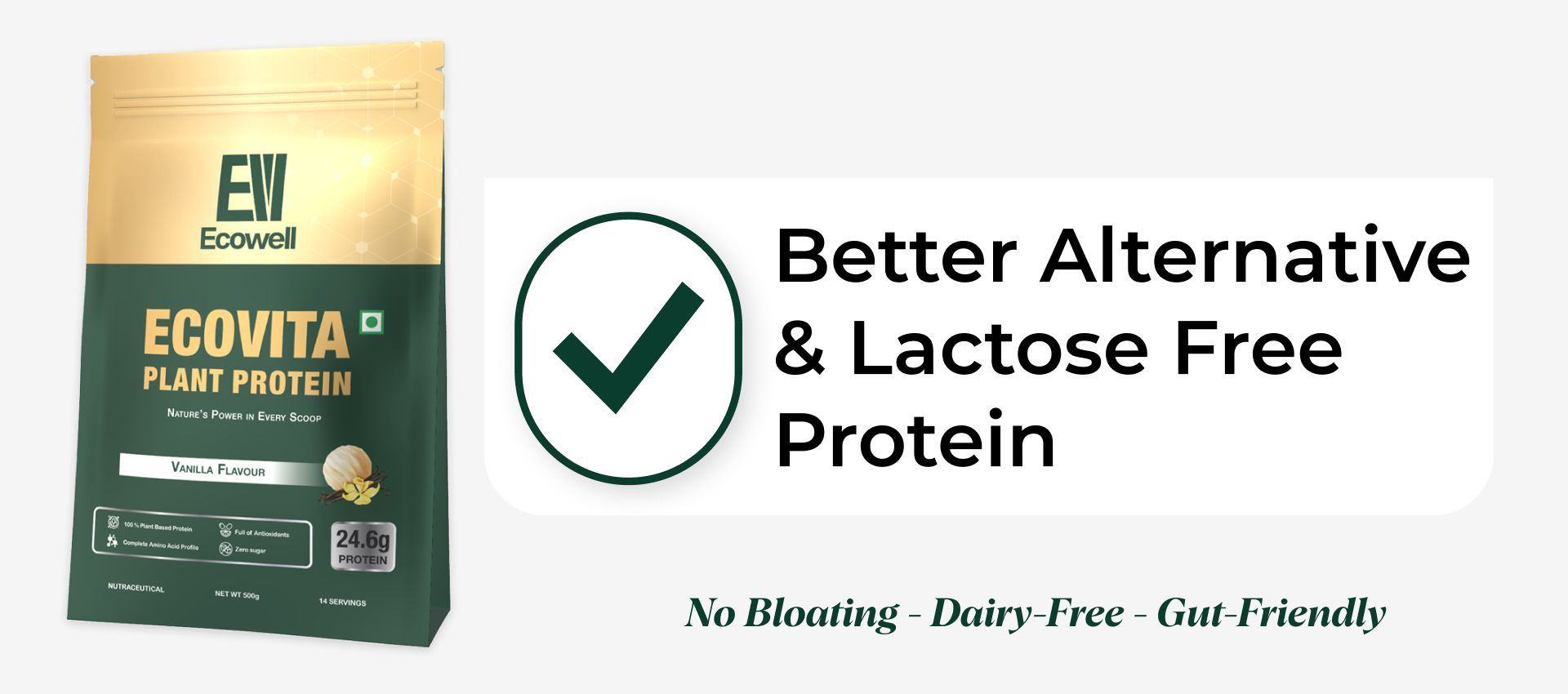 EcoVita Plant Protein package with Ecowell branding on a white background
Better alternative & Lactose free protein
No bloating, Dairy free,Gut Friendly