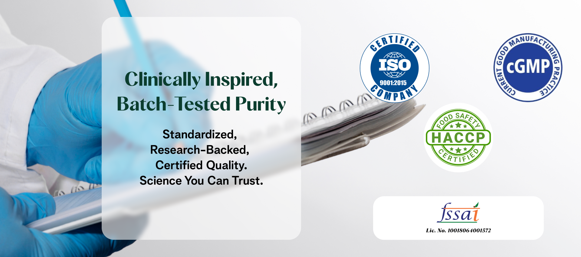 FSSAI certified
ISO certified
CGMP certified
HACCP certified
Clinically inspired batch-tested purity
Standardized, 
rEsearch,
Certified Quality,
Science You can Trust