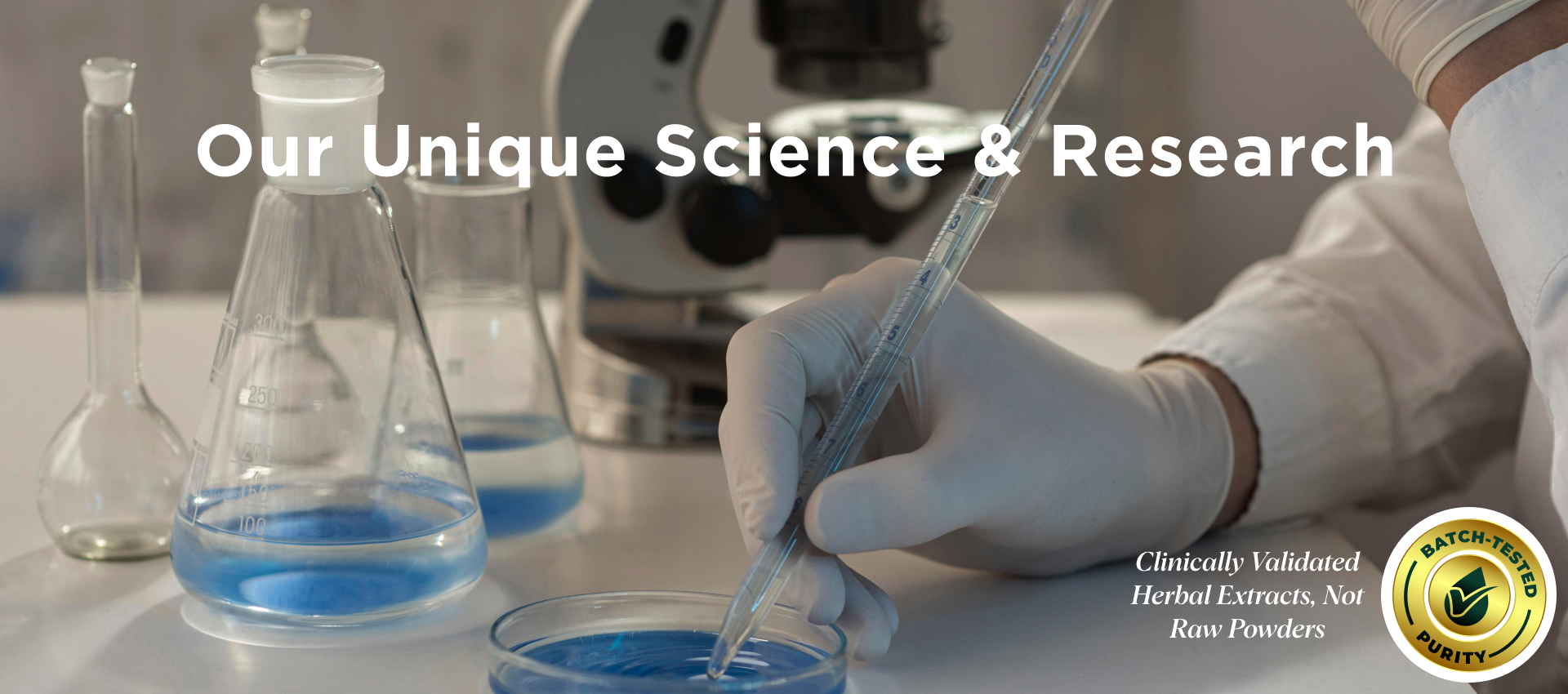 Person in a lab setting with scientific equipment and text about unique science and research.
Clinically validated herbal extracts, not raw powders